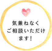 気兼ねなくご相談いただけます！