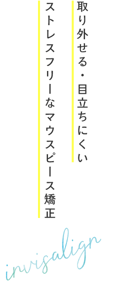 取り外せる・目立ちにくいストレスフリーなマウスピース矯正