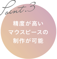 精度が高いマウスピースの制作が可能